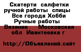 Скатерти, салфетки ручной работы (спицы) - Все города Хобби. Ручные работы » Вязание   . Московская обл.,Ивантеевка г.